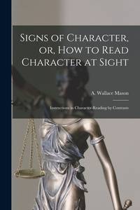 Signs of Character, or, How to Read Character at Sight [microform]: Instructions in...