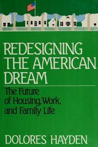 Hayden Redesigning the American Dream The Future of Housing, Work and Family