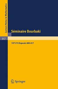 Séminaire Bourbaki: Vol. 1971 /72. Exposés 400 - 417 (Lecture Notes in Mathematics, 317)...