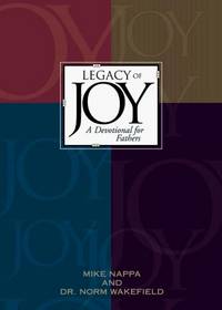 LEGACY OF JOY-A DEVOTIONAL FOR FATHERS by Nappa, Mike and Wakefield, Dr. Norm - 1998