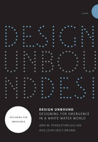 Design Unbound: Designing for Emergence in a White Water World, Volume 1: Designing for Emergence...