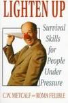 Lighten Up: Survival Skills for People Under Pressure (A William Patrick Book) by C. W. Metcalf; Roma Felible - 1992-05