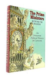 The Prime Ministers : An Irreverent Political History in Cartoons by BAKER, Kenneth: