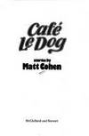 Cafe le dog: Stories by Matt Cohen - 1983