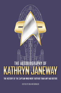 The Autobiography of Kathryn Janeway: The History of the Captain Who Went Further Than Any Had...