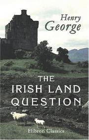 The Irish Land Question: What It Involves and How Alone It can be Settled
