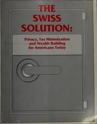 The Swiss Solution: Privacy, Tax Minimization, and Wealth Building for Americans Today