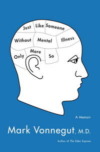 Just Like Someone Without Mental Illness Only More So: A Memoir by Mark Vonnegut - 2010