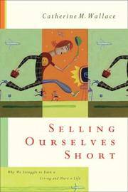 Selling Ourselves Short : Why We Struggle to Earn a Living and Have a Life