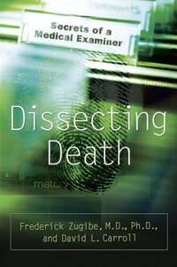 Dissecting Death : Secrets of a Medical Examiner by Zugibe, Frederick, Carroll, David L