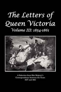 The Letters of Queen Victoria a Selection from He R Ma J E S T y ' S Correspondence Between...