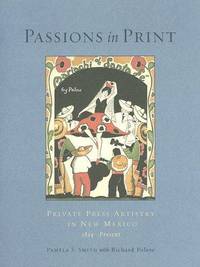 Passions in Print: Private Press Artistry in New Mexico: Private Press Artistry in New Mexico