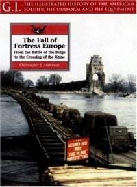 The Fall of Fortress Europe; From the Battle of the Bulge to the Crossing of the Rhine