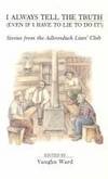 I ALWAYS TELL THE TRUTH (EVEN IF I HAVE TO LIE TO DO IT) Stories from the Adirondack liars' Club