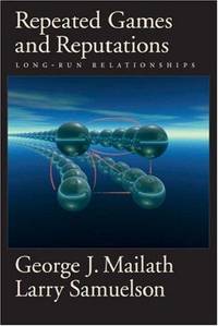 Repeated Games and Reputations: Long-run Relationships by George J. Mailath/ Larry Samuelson - 2006