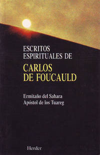 Escritos espirituales de Carlos de Foucauld: Ermitaño del Sahara - Apóstol de los Tuareg...