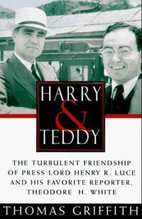 Harry and Teddy:The Turbulent Friendship of Press: Lord Henry R. Luce and His Favorite Reporter,...
