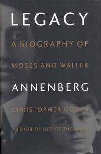 Legacy: Biography of Moses and Walter Annenberg: A Biography of Moses and Walter Annenberg