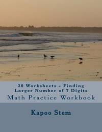 30 Worksheets - Finding Larger Number of 7 Digits: Math Practice Workbook (30 Days Math Greater...