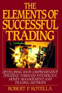 The Elements of Successful Trading: Developing Your Comprehensive Strategy Through Psychology,...