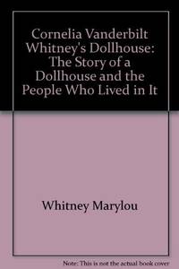 CORNELIA VANDERBILT WHITNEY'S DOLLHOUSE. The Story of a Dollhouse and the People Who Lived In It. by Marylou Whitney - Hardcover - 1976 - from THE FAMILY ALBUM, ABAA (SKU: 197AR)