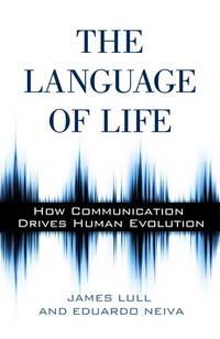 The Language of Life: How Communication Drives Human Evolution by James Lull & Eduardo Neiva - 2012