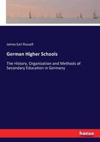 German Higher Schools: The History, Organization and Methods of Secondary Education in Germany