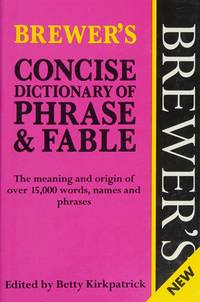 Brewer's Concise Dictionary of Phrase and Fable: The Meaning and Origin of Over 15,000 Words,...