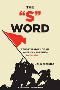 The S Word : A Short History of an American Tradition... Socialism by John Nichols - 2011