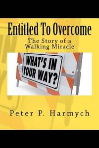 Entitled To Overcome: The Story of a Walking Miracle