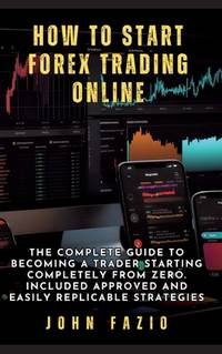 How to Start Forex Trading Online: The Complete Guide to Becoming a Trader Starting Completely...