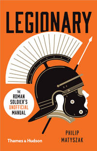Legionary : The Roman Soldier's (Unofficial) Manual