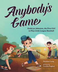 Anybody's Game: Kathryn Johnston, the First Girl to Play Little League Baseball (She Made...
