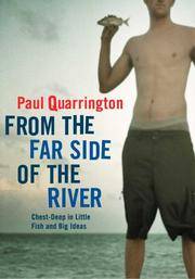 From the Far Side of the River: Chest-Deep in Little Fish and Big Ideas by Paul Quarrington - 2003-10