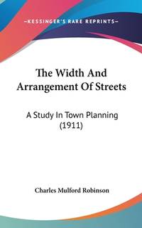 The Width And Arrangement Of Streets: A Study In Town Planning (1911)
