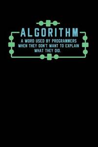 Algorithm A Word Used By Programmers When They Don't Want To Explain What They Did: 120 Pages I...