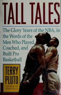 Tall Tales: The Glory Years of the NBA, in the Words of the Men Who Played, Coached, and Built...