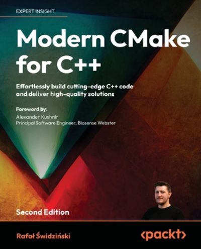 Modern CMake for C++ - Second Edition: Effortlessly build cutting-edge ...