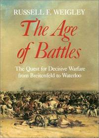 The Age of Battles; The Quest for Decisive Warfare from Breitenfeld to Waterloo