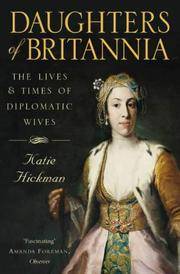 Daughters of Britannia The Lives and Times of Diplomatic Wives