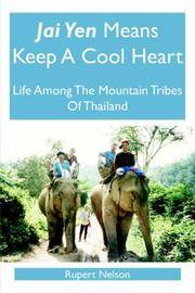 Jai Yen Means Keep A Cool Heart: Life Among The Mountain Tribes Of Thailand