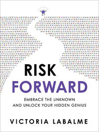 Risk Forward: Embrace the Unknown and Unlock Your Hidden Genius by Labalme, Victoria - 2021-03-30