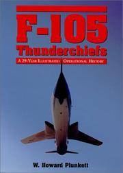 F-105 THUNDERCHIEFS: A 29-YEAR ILLUSTRATED OPERATIONAL HISTORY, WITH INDIVIDUAL ACCOUNTS OF THE...