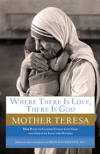 Where There Is Love, There Is God: Her Path to Closer Union With God and Greater Love for Others by Teresa, Mother - 2012