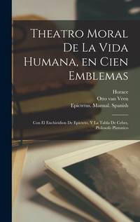 Theatro moral de la vida humana, en cien emblemas; con el Enchiridion de Epicteto, y La tabla de...