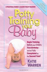 Potty Training Your Baby A Practical Guide for Easier Toilet Training by Warren, Katie - 2006
