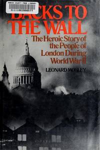 Backs to the wall;: The heroic story of the people of London during World War II