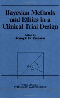 Bayesian Methods and Ethics in a Clinical Trial Design by Joseph B. Kadane - First Edition - 1996 - from Revaluation Books (SKU: __0471846805)