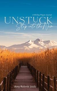 Unstuck Step into the New: A 40 Day Prayer Journal