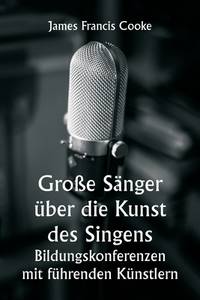 Große Sänger über die Kunst des Singens. Bildungskonferenzen mit führenden Künstlern (German...